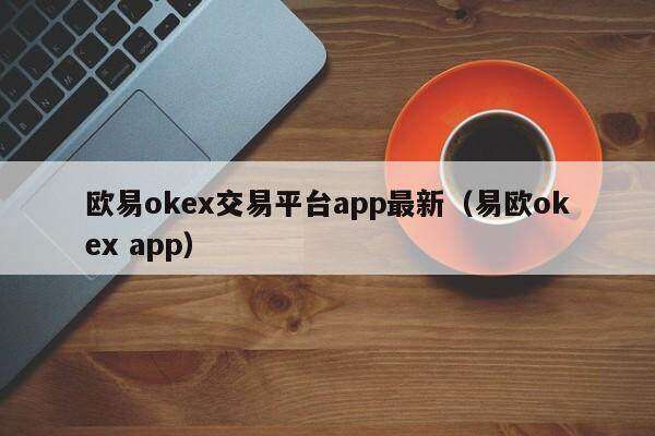 芝麻交易所ok交易平台app最新（易欧ok app）-第1张图片-芝麻交易所下载